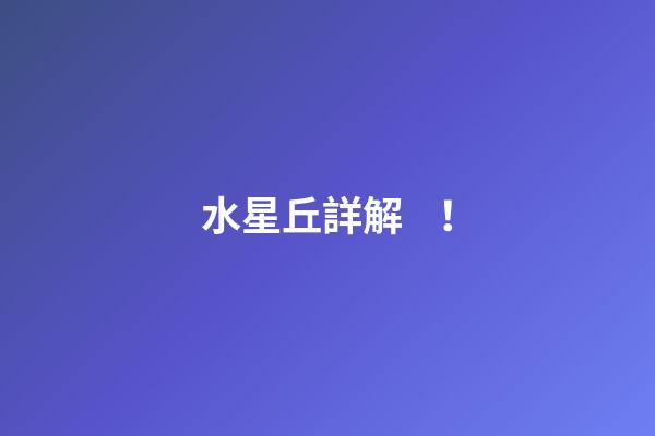 水星丘詳解！